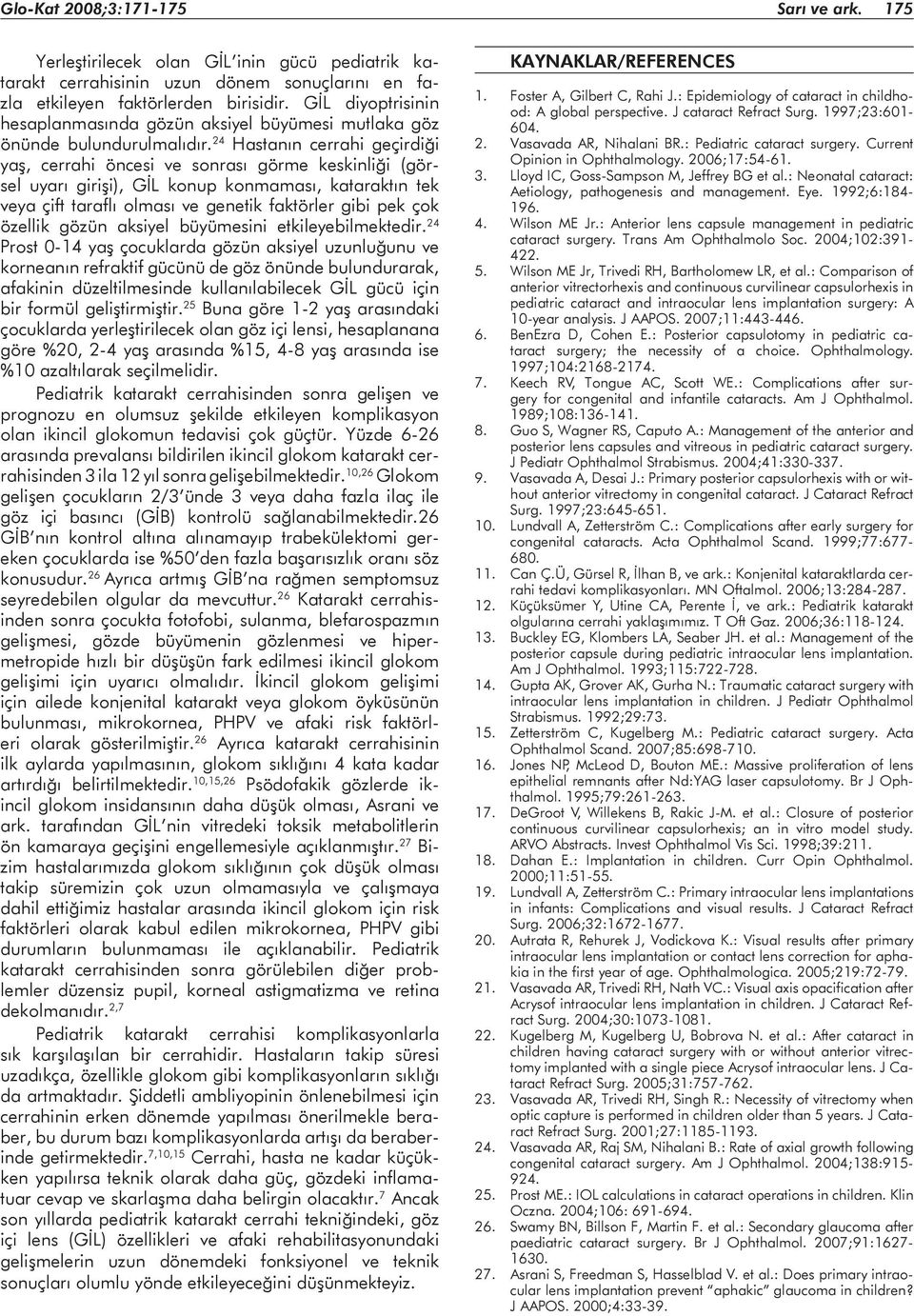 24 Hastanın cerrahi geçirdiği yaş, cerrahi öncesi ve sonrası görme keskinliği (görsel uyarı girişi), GİL konup konmaması, kataraktın tek veya çift taraflı olması ve genetik faktörler gibi pek çok