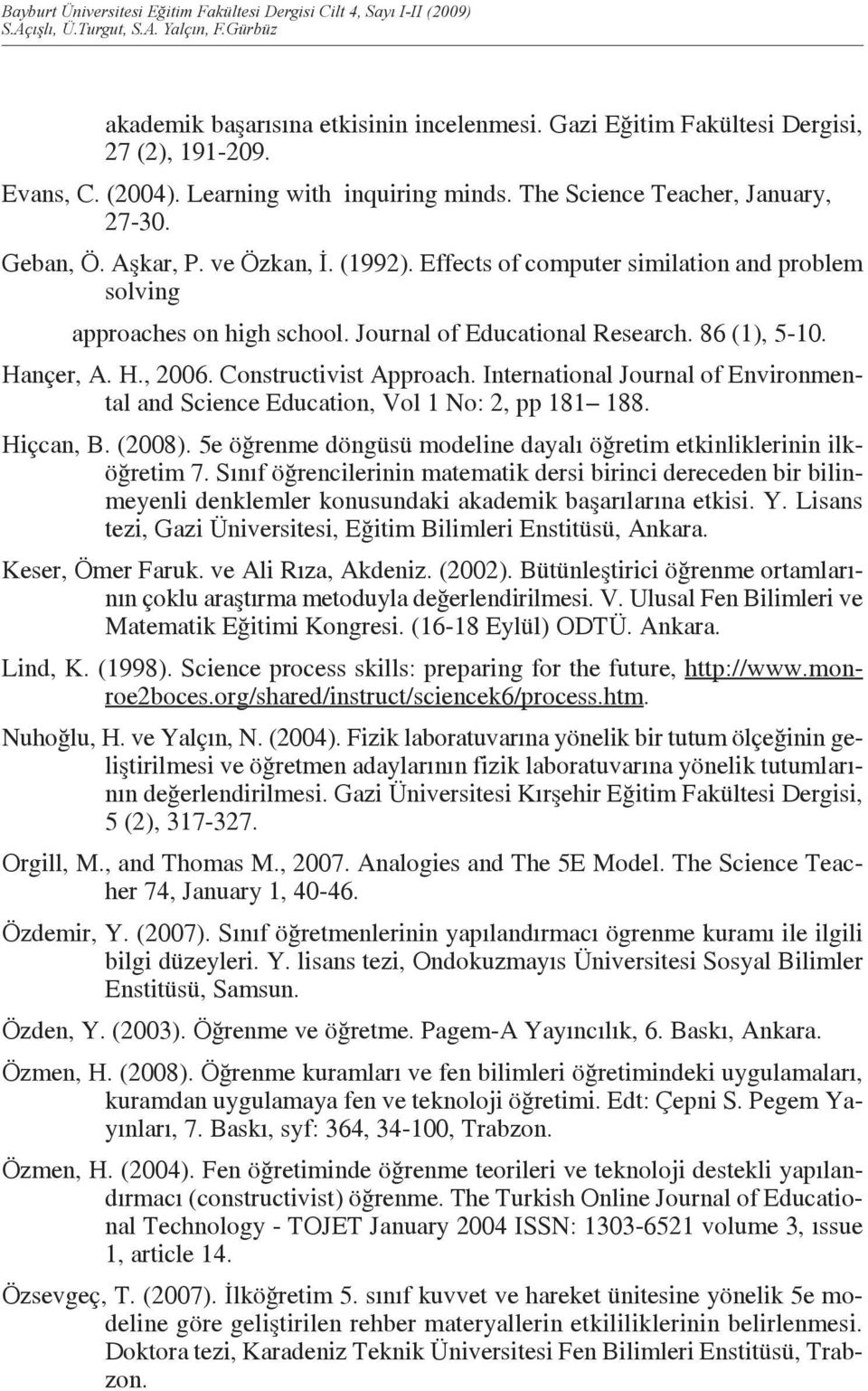 International Journal of Environmental and Science Education, Vol 1 No: 2, pp 181 188. Hiçcan, B. (2008). 5e öğrenme döngüsü modeline dayalı öğretim etkinliklerinin ilköğretim 7.