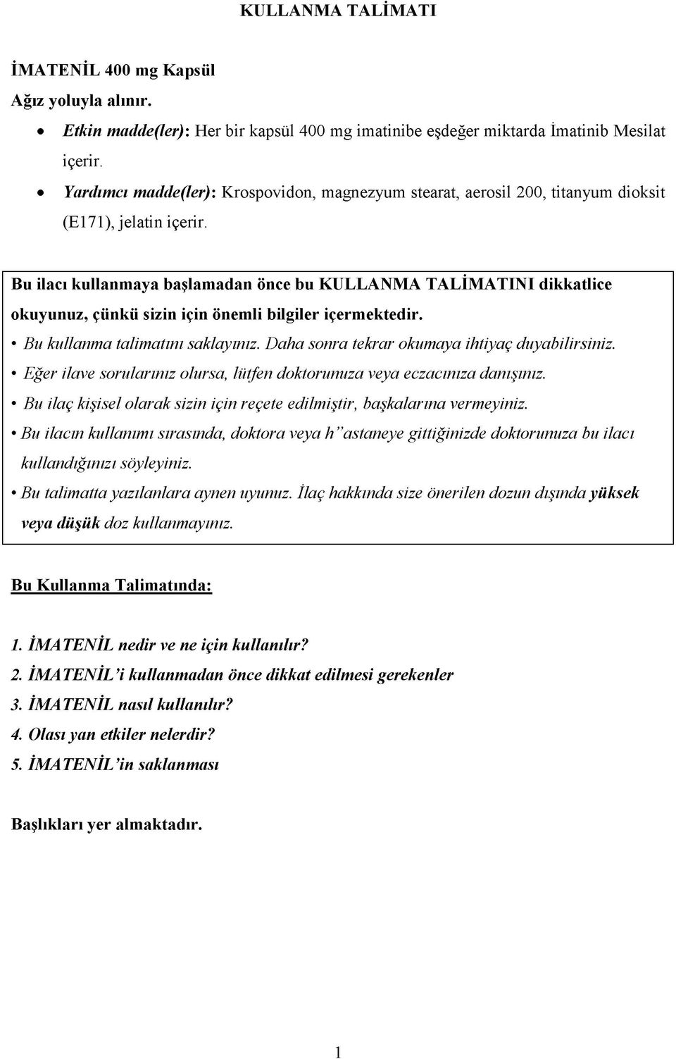 Bu ilacı kullanmaya başlamadan önce bu KULLANMA TALİMATINI dikkatlice okuyunuz, çünkü sizin için önemli bilgiler içermektedir. Bu kullanma talimatını saklayınız.