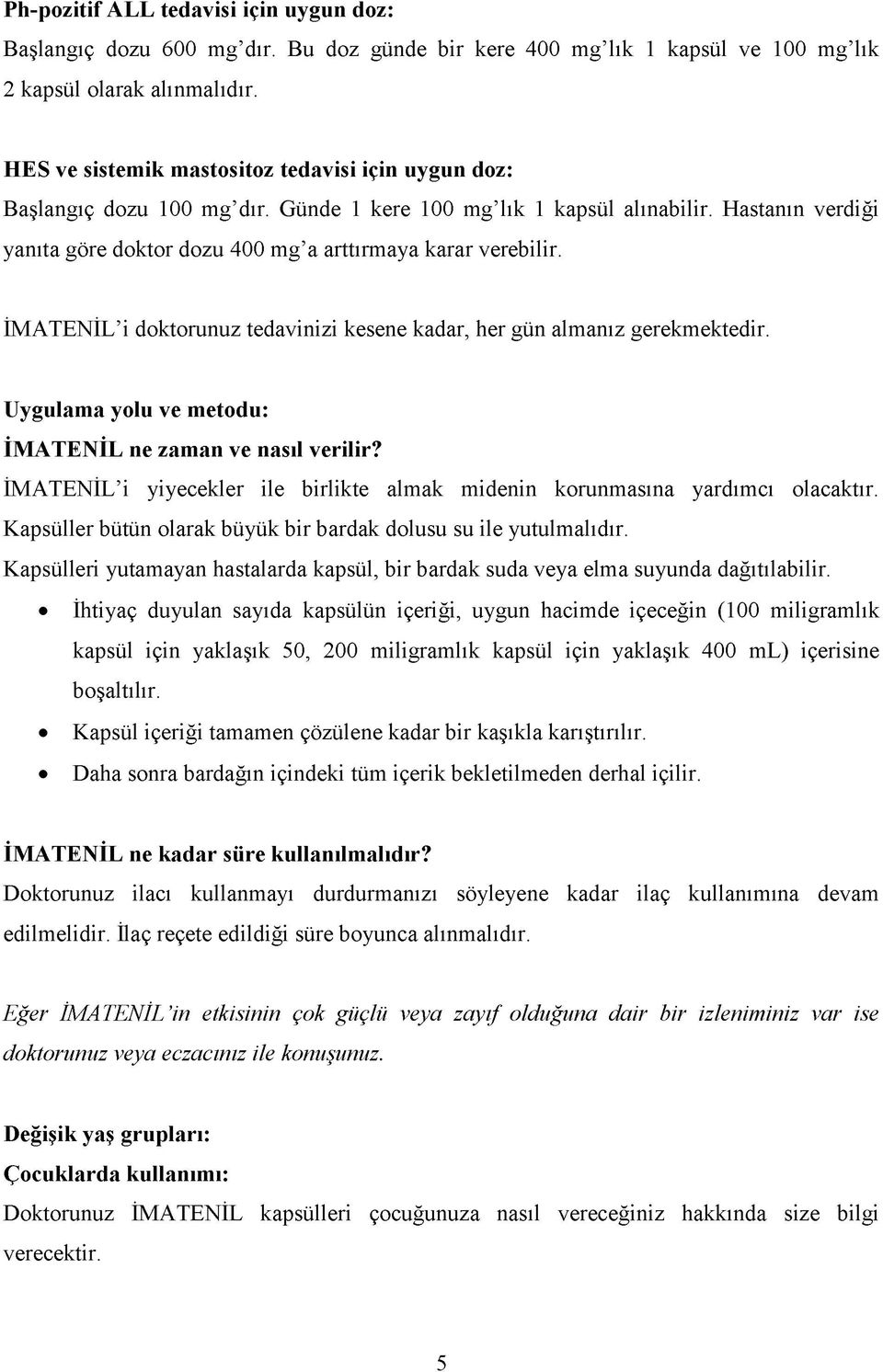 Hastanın verdiği yanıta göre doktor dozu 400 mg a arttırmaya karar verebilir. İMATENİL i doktorunuz tedavinizi kesene kadar, her gün almanız gerekmektedir.