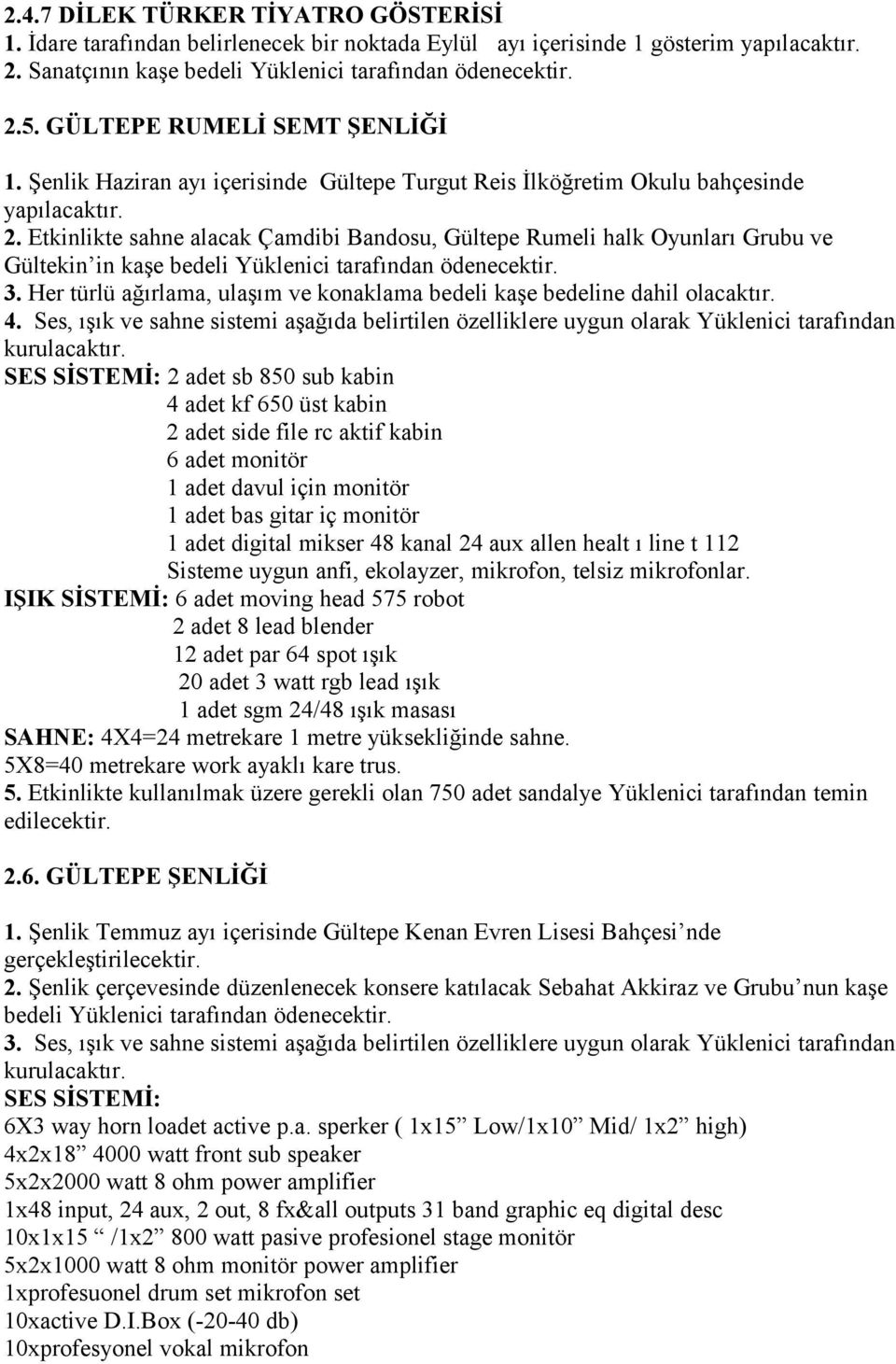 Etkinlikte sahne alacak Çamdibi Bandosu, Gültepe Rumeli halk Oyunları Grubu ve Gültekin in kaşe bedeli Yüklenici tarafından ödenecektir. 3.