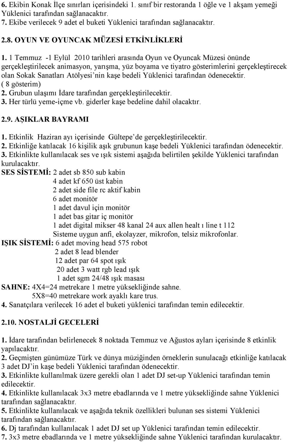 1 Temmuz -1 Eylül 2010 tarihleri arasında Oyun ve Oyuncak Müzesi önünde gerçekleştirilecek animasyon, yarışma, yüz boyama ve tiyatro gösterimlerini gerçekleştirecek olan Sokak Sanatları Atölyesi nin