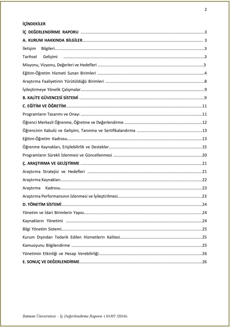 ..11 Programların Tasarımı ve Onayı...11 Öğrenci Merkezli Öğrenme, Öğretme ve Değerlendirme...12 Öğrencinin Kabulü ve Gelişimi, Tanınma ve Sertifikalandırma...13 Eğitim-Öğretim Kadrosu.