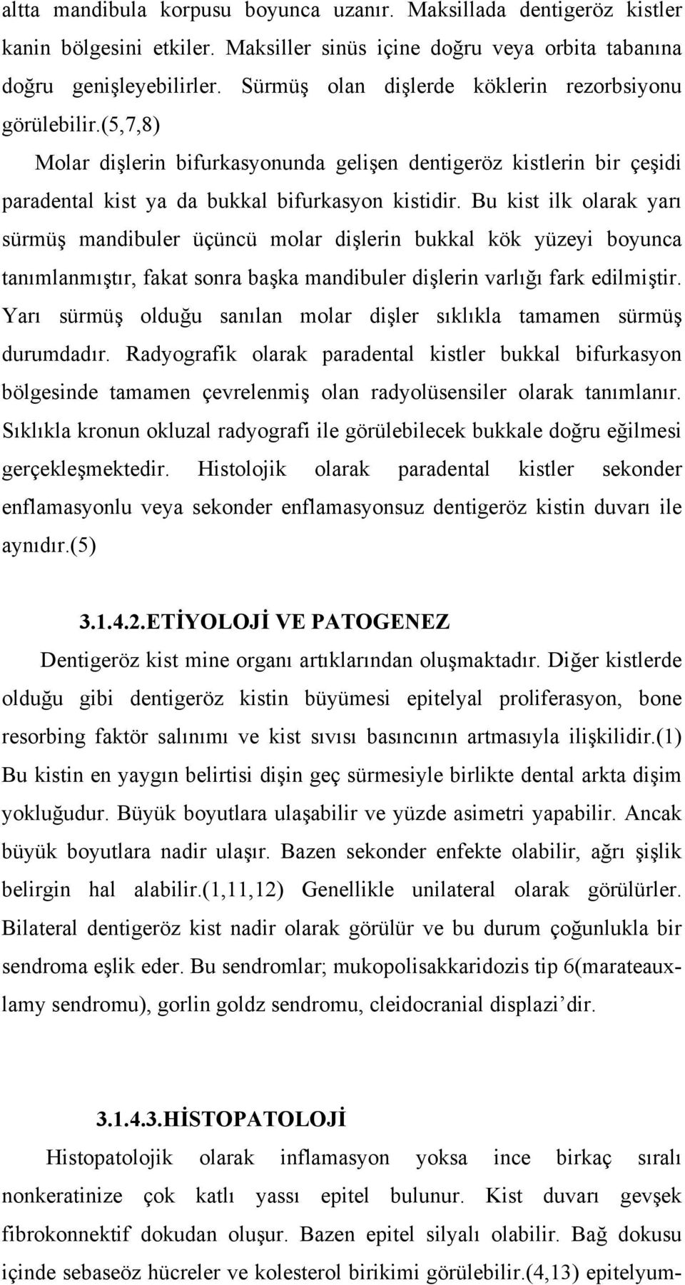 Bu kist ilk olarak yarı sürmüş mandibuler üçüncü molar dişlerin bukkal kök yüzeyi boyunca tanımlanmıştır, fakat sonra başka mandibuler dişlerin varlığı fark edilmiştir.