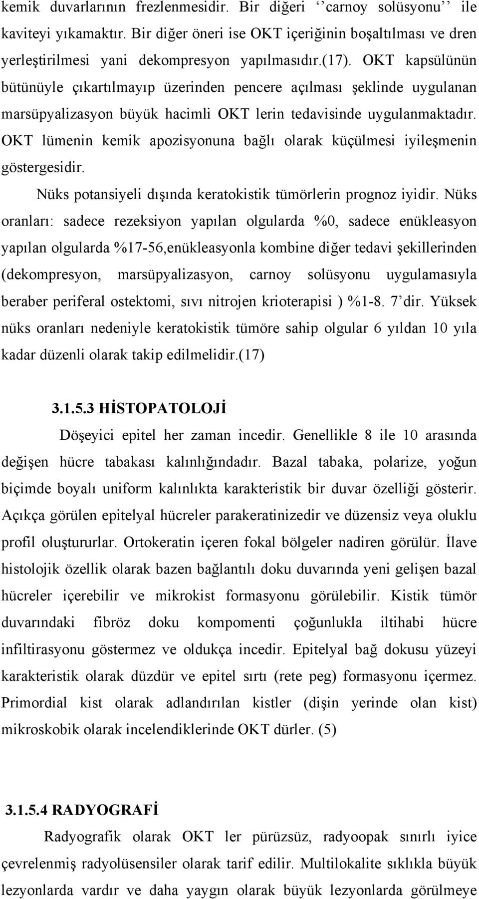 OKT lümenin kemik apozisyonuna bağlı olarak küçülmesi iyileşmenin göstergesidir. Nüks potansiyeli dışında keratokistik tümörlerin prognoz iyidir.