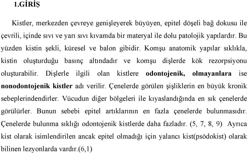 Dişlerle ilgili olan kistlere odontojenik, olmayanlara ise nonodontojenik kistler adı verilir. Çenelerde görülen şişliklerin en büyük kronik sebeplerindendirler.