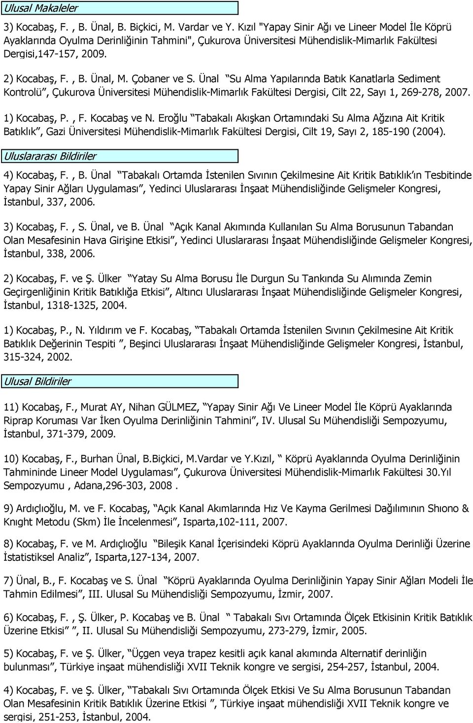 Çobaner ve S. Ünal Su Alma Yapılarında Batık Kanatlarla Sediment Kontrolü, Çukurova Üniversitesi Mühendislik-Mimarlık Fakültesi Dergisi, Cilt 22, Sayı 1, 269-278, 2007. 1) Kocabaş, P., F.