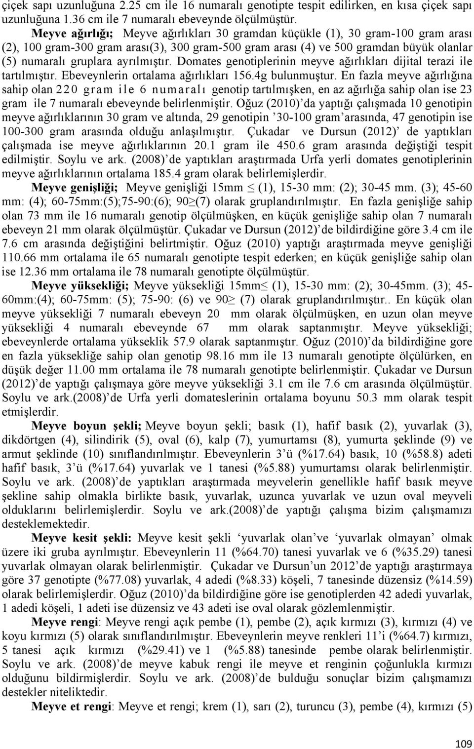 Domates genotiplerinin meyve ağırlıkları dijital terazi ile tartılmıştır. Ebeveynlerin ortalama ağırlıkları 56.4g bulunmuştur.