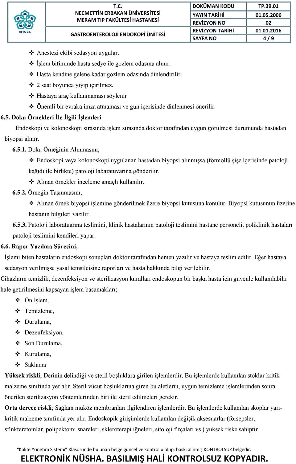 Doku Örnekleri İle İlgili İşlemleri Endoskopi ve kolonoskopi sırasında işlem sırasında doktor tarafından uygun görülmesi durumunda hastadan biyopsi alınır. 6.5.1.