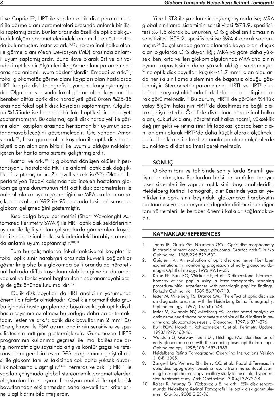 5,26 ; nöroretinal halka alanı ile görme alanı Mean Deviasyon (MD) arasında anlamlı uyum saptamışlardır.