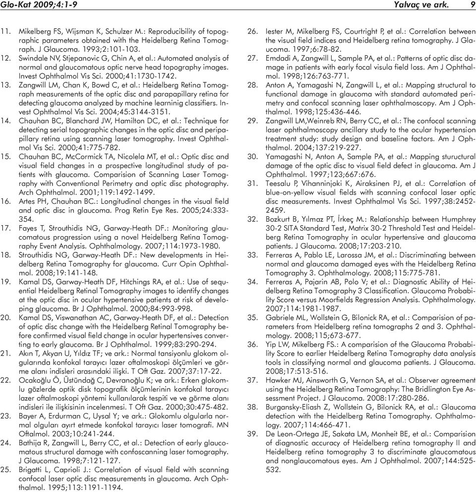 Zangwill LM, Chan K, Bowd C, et al.: Heidelberg Retina Tomograph measurements of the optic disc and parapapillary retina for detecting glaucoma analyzed by machine learninig classifiers.