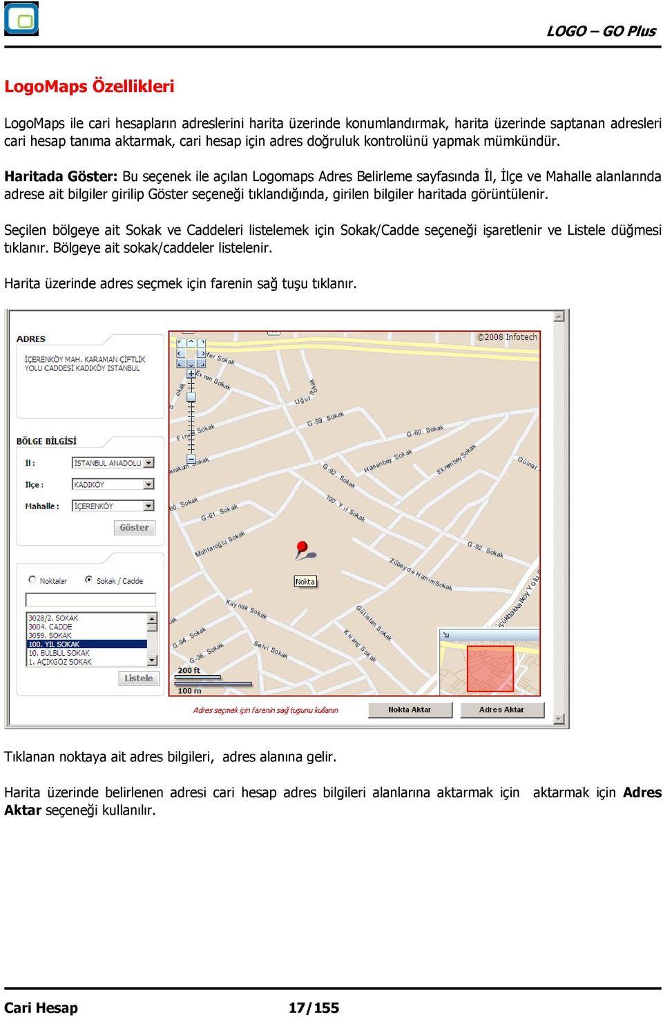 Haritada Göster: Bu seçenek ile açılan Logomaps Adres Belirleme sayfasında İl, İlçe ve Mahalle alanlarında adrese ait bilgiler girilip Göster seçeneği tıklandığında, girilen bilgiler haritada