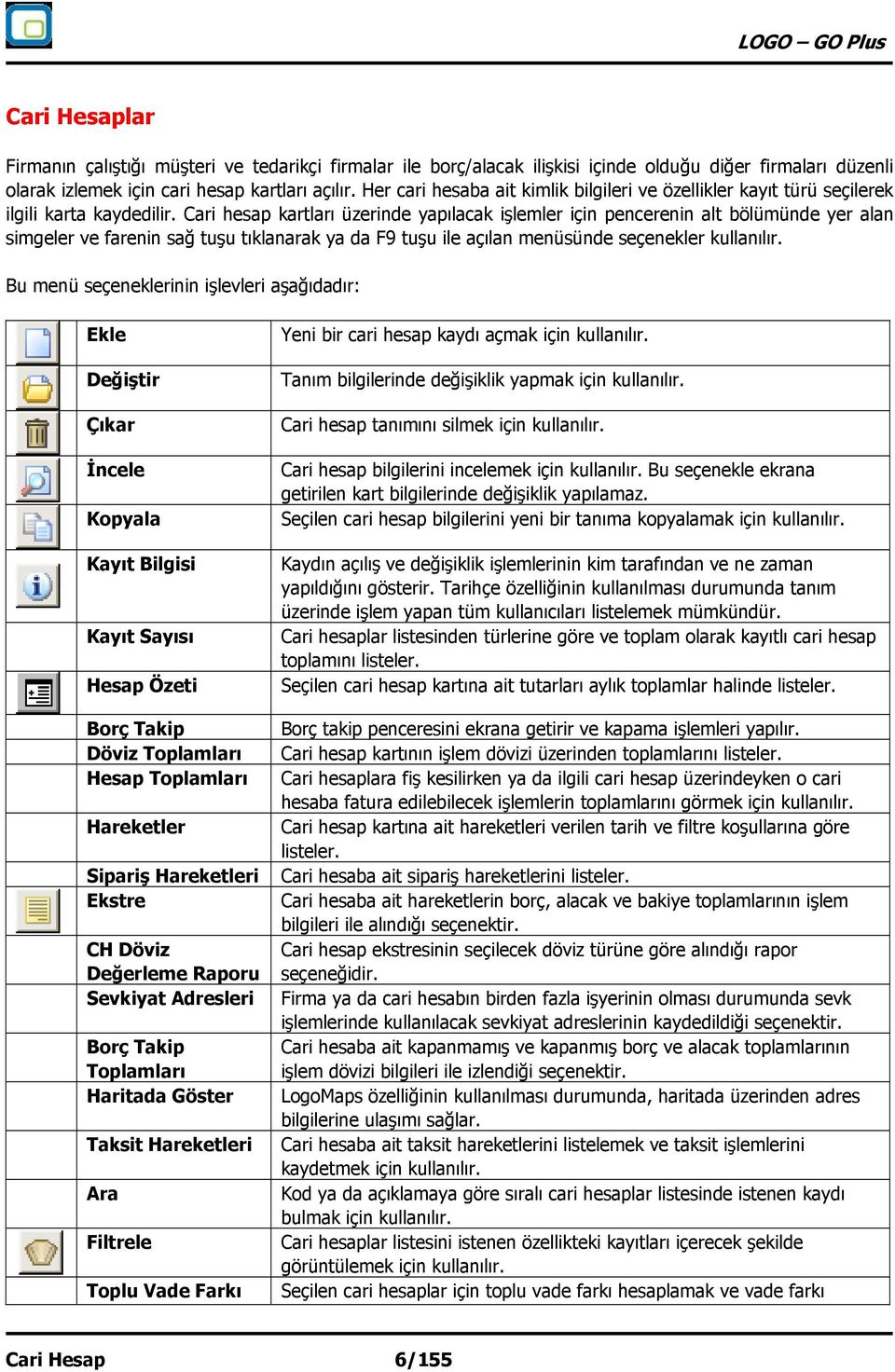 Cari hesap kartları üzerinde yapılacak işlemler için pencerenin alt bölümünde yer alan simgeler ve farenin sağ tuşu tıklanarak ya da F9 tuşu ile açılan menüsünde seçenekler kullanılır.