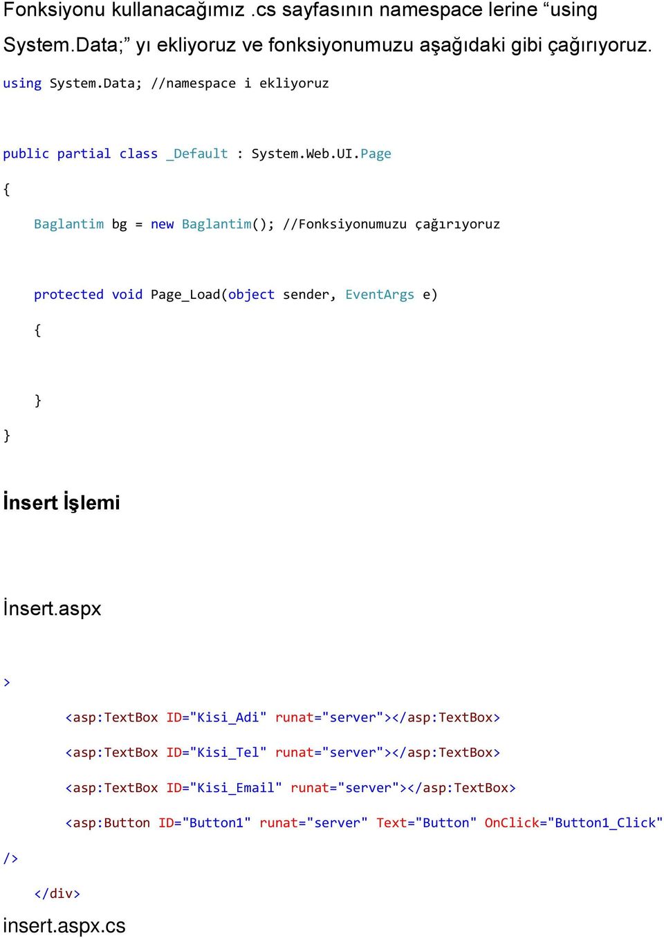 aspx > <asp:textbox ID="Kisi_Adi" runat="server"></asp:textbox> <asp:textbox ID="Kisi_Tel" runat="server"></asp:textbox> <asp:textbox ID="Kisi_Email"