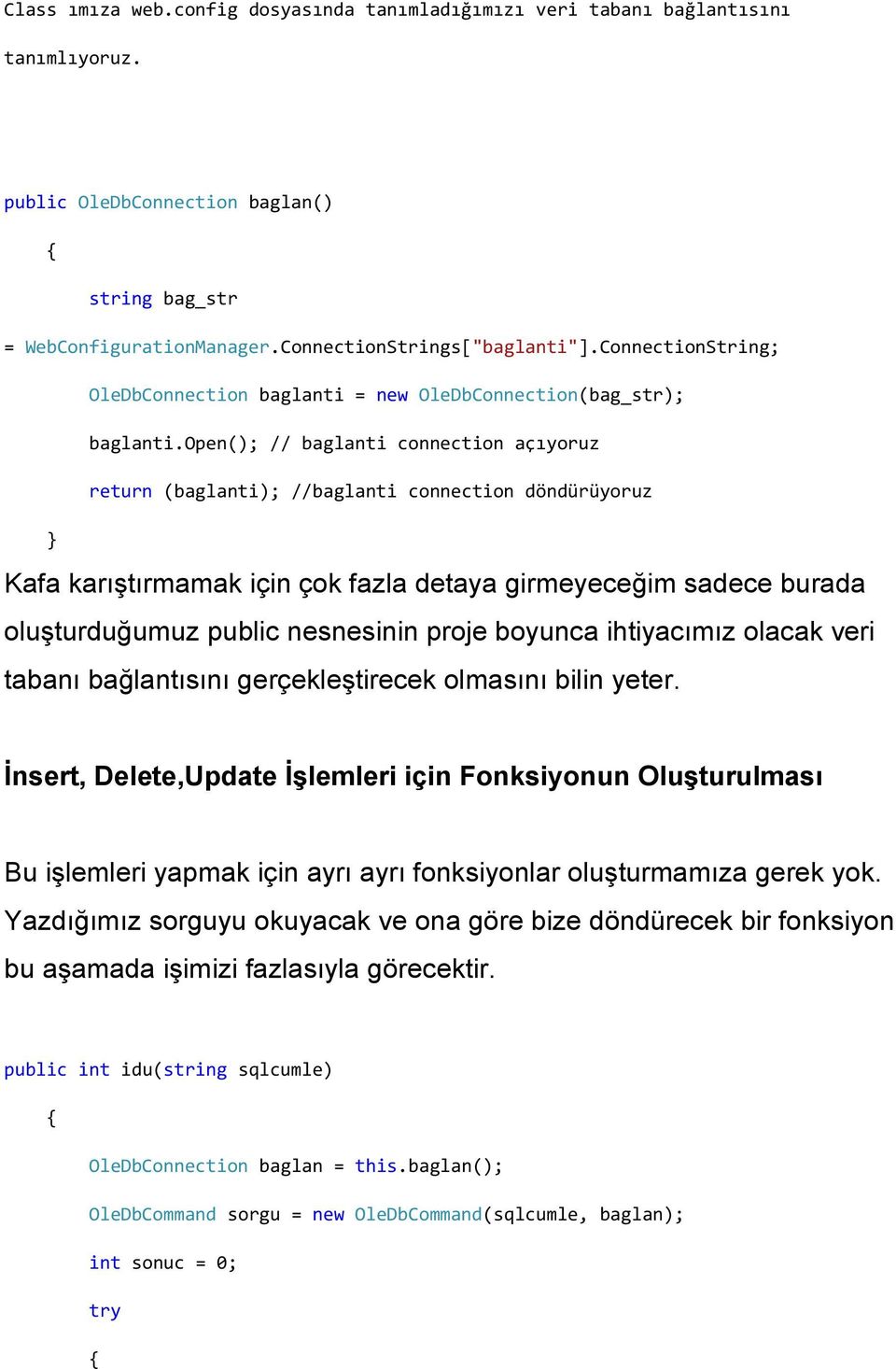 open(); // baglanti connection açıyoruz return (baglanti); //baglanti connection döndürüyoruz Kafa karıştırmamak için çok fazla detaya girmeyeceğim sadece burada oluşturduğumuz public nesnesinin