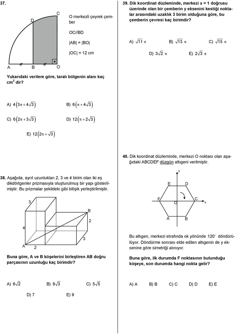 OC//BD B = BO ) 11 B) 13 C) 15 OC = 12 m D) 3 2 E) 2 3 B O Yukarıdaki verilere göre, taralı bölgenin alanı kaç m 2 dir? ) 434 3 B) 64 3 C) 623 3 D) 122 3 E) 122 3 40.