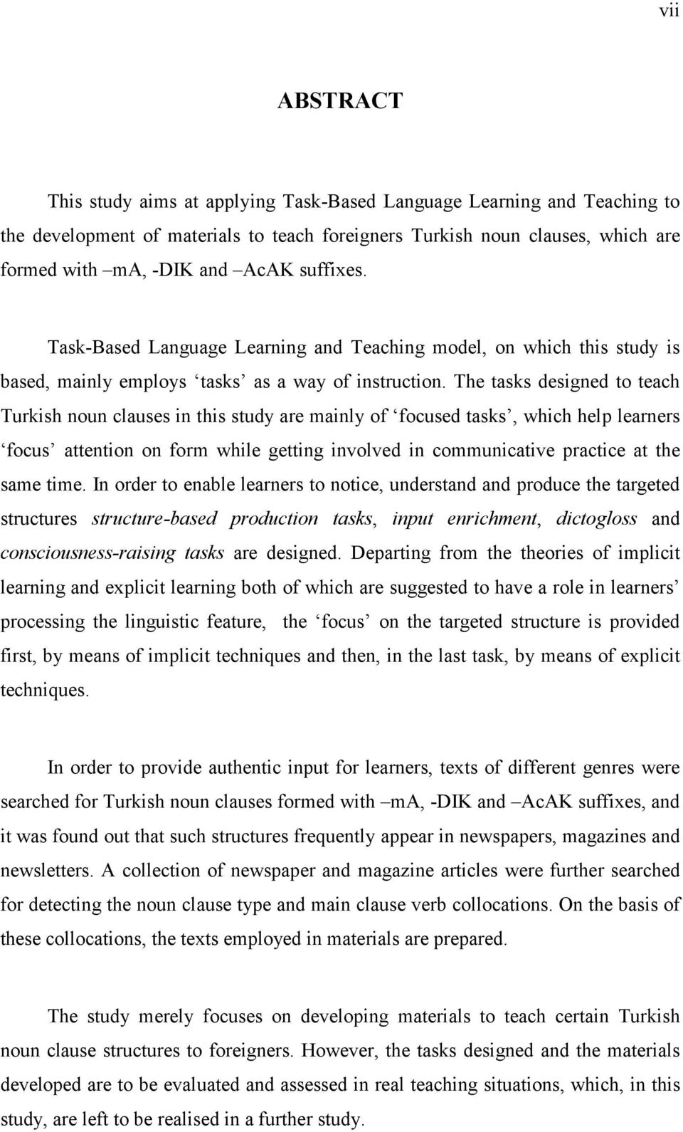 The tasks designed to teach Turkish noun clauses in this study are mainly of focused tasks, which help learners focus attention on form while getting involved in communicative practice at the same