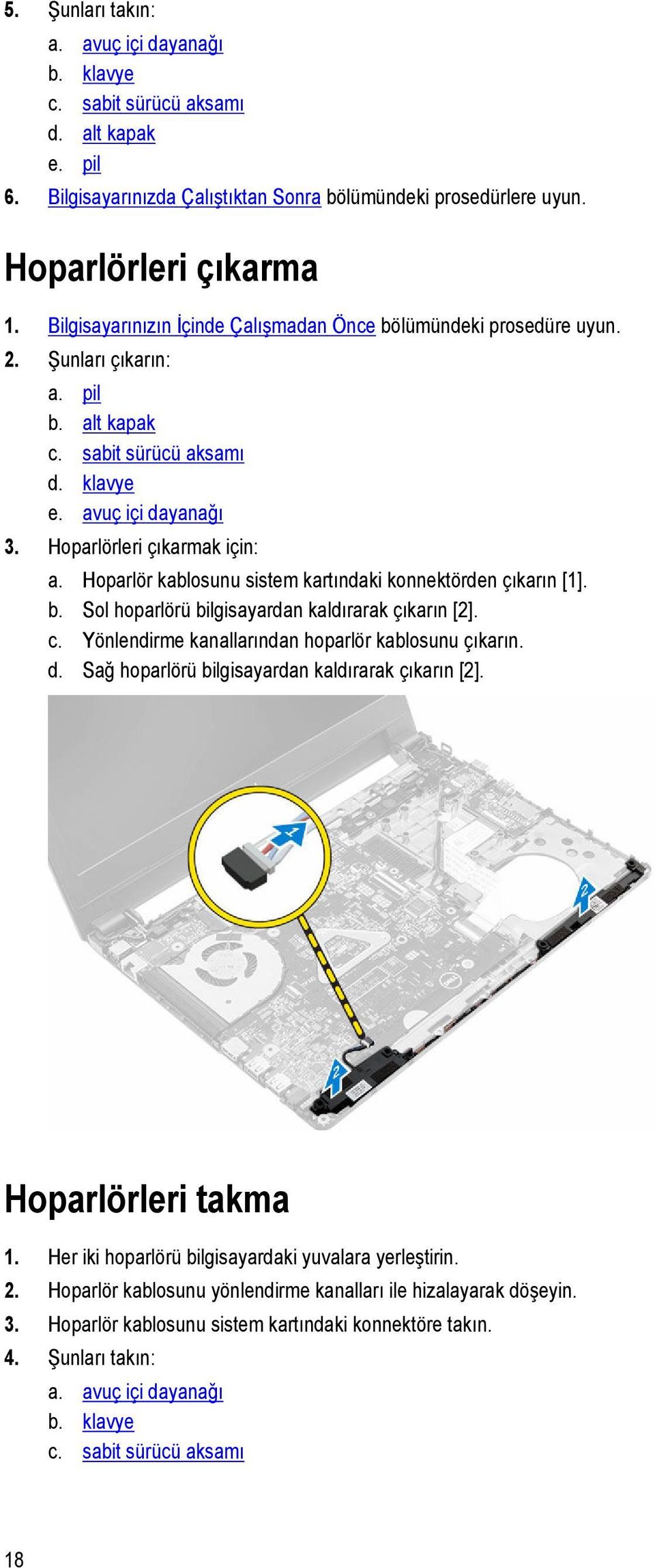 Hoparlör kablosunu sistem kartındaki konnektörden çıkarın [1]. b. Sol hoparlörü bilgisayardan kaldırarak çıkarın [2]. c. Yönlendirme kanallarından hoparlör kablosunu çıkarın. d.