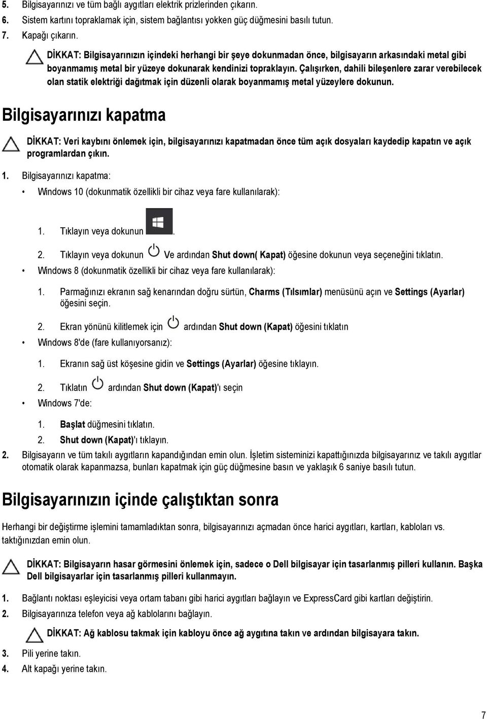 Çalışırken, dahili bileşenlere zarar verebilecek olan statik elektriği dağıtmak için düzenli olarak boyanmamış metal yüzeylere dokunun.