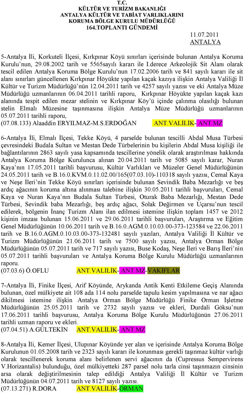 2006 tarih ve 841 sayılı kararı ile sit alanı sınırları güncellenen Kırkpınar Höyükte yapılan kaçak kazıya ilişkin Antalya Valiliği İl Kültür ve Turizm Müdürlüğü nün 12.04.