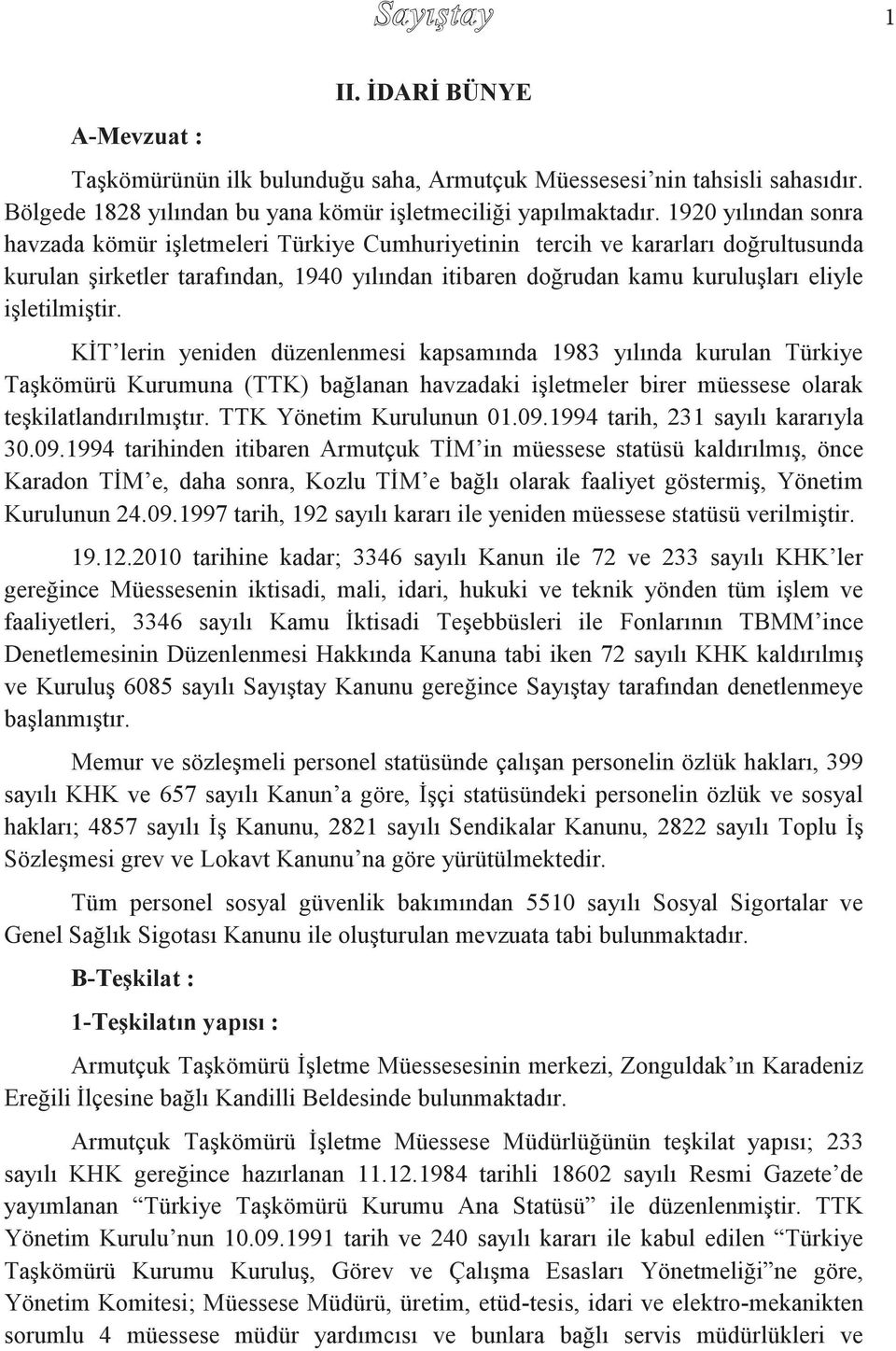 işletilmiştir. KİT lerin yeniden düzenlenmesi kapsamında 1983 yılında kurulan Türkiye Taşkömürü Kurumuna (TTK) bağlanan havzadaki işletmeler birer müessese olarak teşkilatlandırılmıştır.