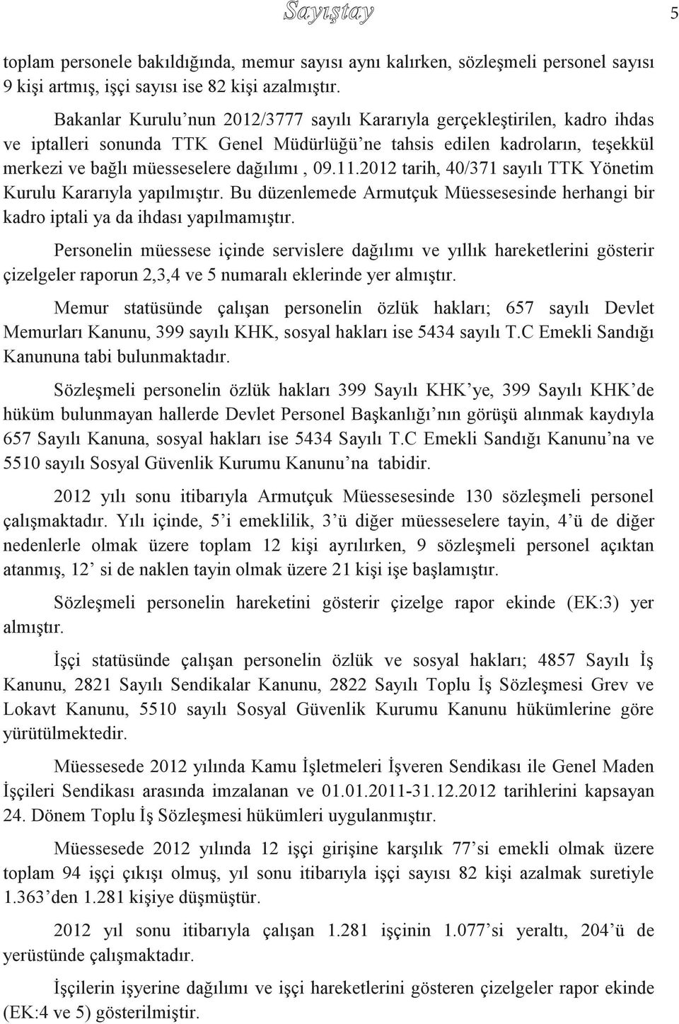 11.2012 tarih, 40/371 sayılı TTK Yönetim Kurulu Kararıyla yapılmıştır. Bu düzenlemede Armutçuk Müessesesinde herhangi bir kadro iptali ya da ihdası yapılmamıştır.