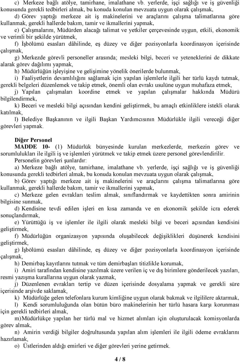 talimatlarına göre kullanmak, gerekli hallerde bakım, tamir ve ikmallerini yapmak, e) Çalışmalarını, Müdürden alacağı talimat ve yetkiler çerçevesinde uygun, etkili, ekonomik ve verimli bir şekilde