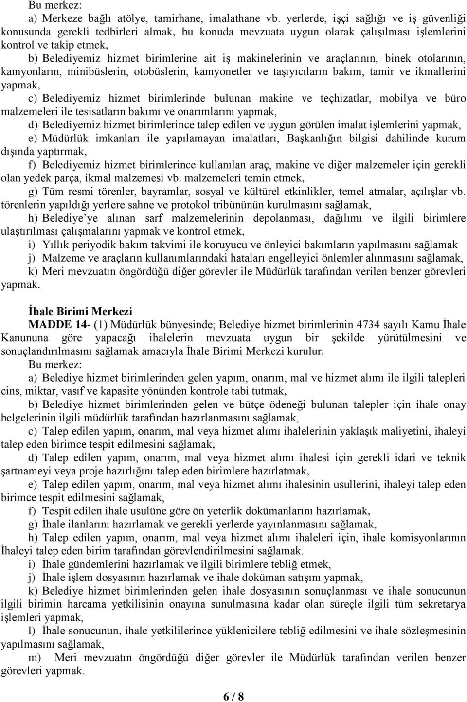 makinelerinin ve araçlarının, binek otolarının, kamyonların, minibüslerin, otobüslerin, kamyonetler ve taşıyıcıların bakım, tamir ve ikmallerini yapmak, c) Belediyemiz hizmet birimlerinde bulunan