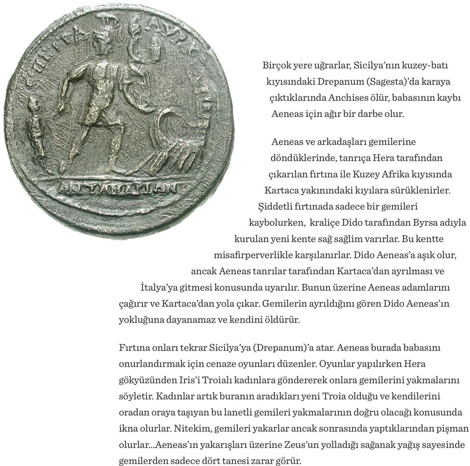 Şiddetli fırtınada sadece bir gemileri kaybolurken, kraliçe Dido tarafından Byrsa adıyla kurulan yeni kente sağ sağlim varırlar. Bu kentte misafirperverlikle karşılanırlar.