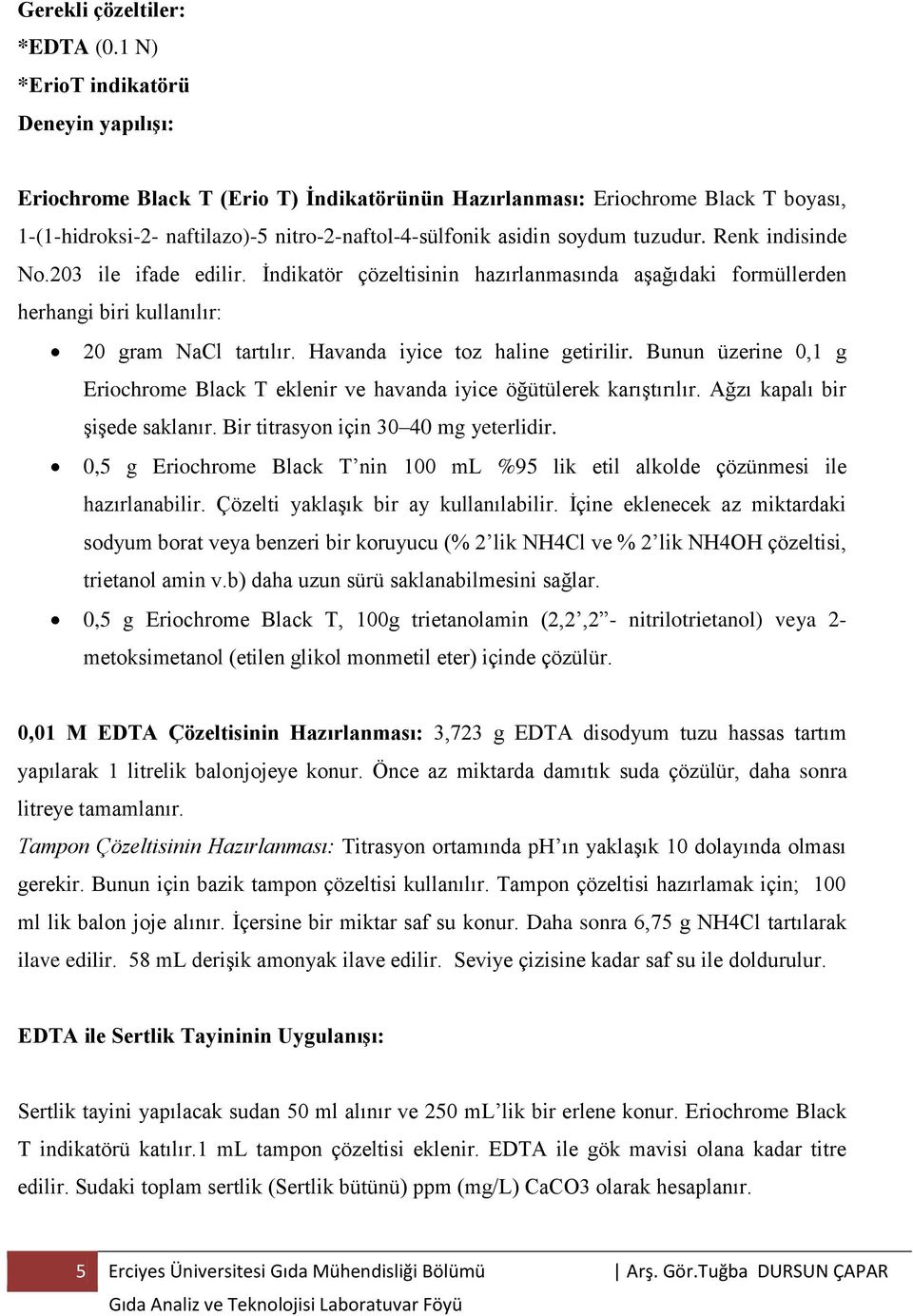 tuzudur. Renk indisinde No.203 ile ifade edilir. İndikatör çözeltisinin hazırlanmasında aşağıdaki formüllerden herhangi biri kullanılır: 20 gram NaCl tartılır. Havanda iyice toz haline getirilir.