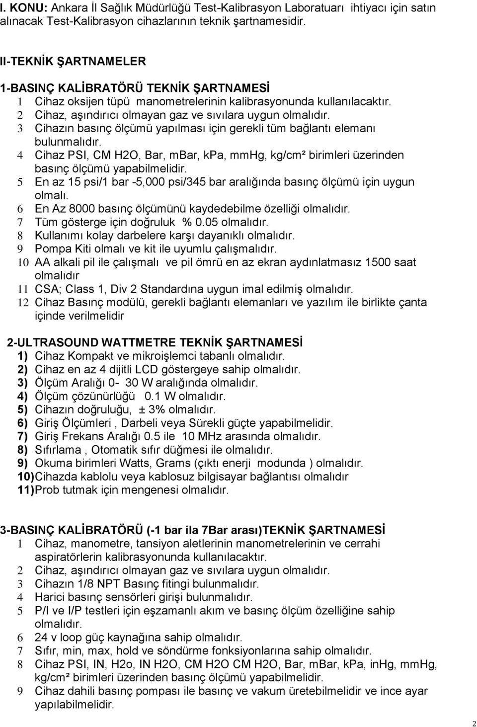 3 Cihazın basınç ölçümü yapılması için gerekli tüm bağlantı elemanı bulunmalıdır. 4 Cihaz PSI, CM H2O, Bar, mbar, kpa, mmhg, kg/cm² birimleri üzerinden basınç ölçümü yapabilmelidir.