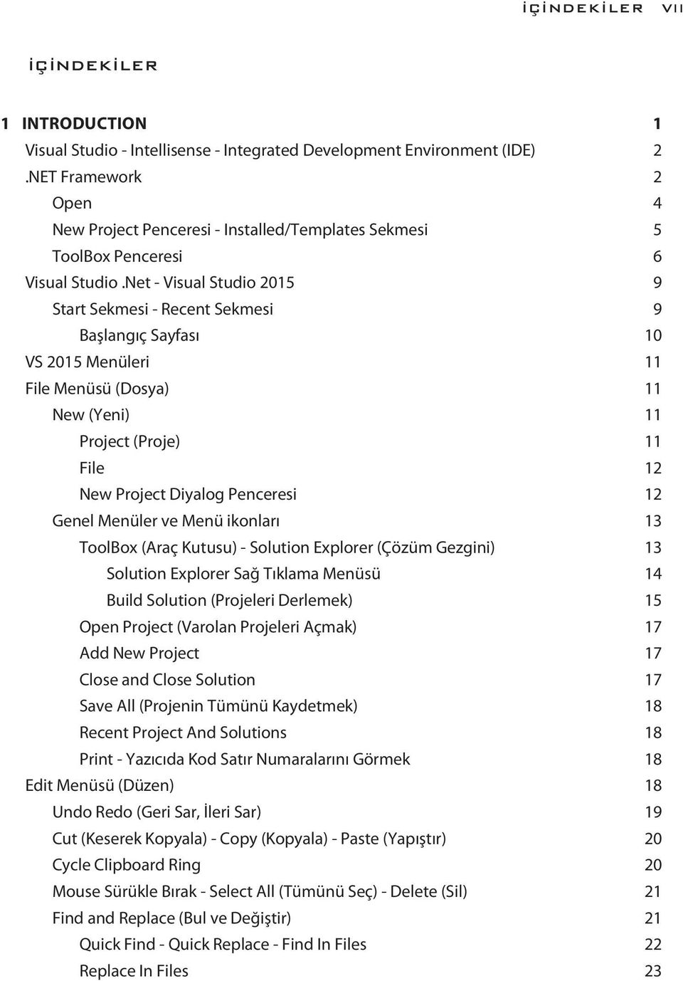 Net - Visual Studio 2015 9 Start Sekmesi - Recent Sekmesi 9 Başlangıç Sayfası 10 VS 2015 Menüleri 11 File Menüsü (Dosya) 11 New (Yeni) 11 Project (Proje) 11 File 12 New Project Diyalog Penceresi 12