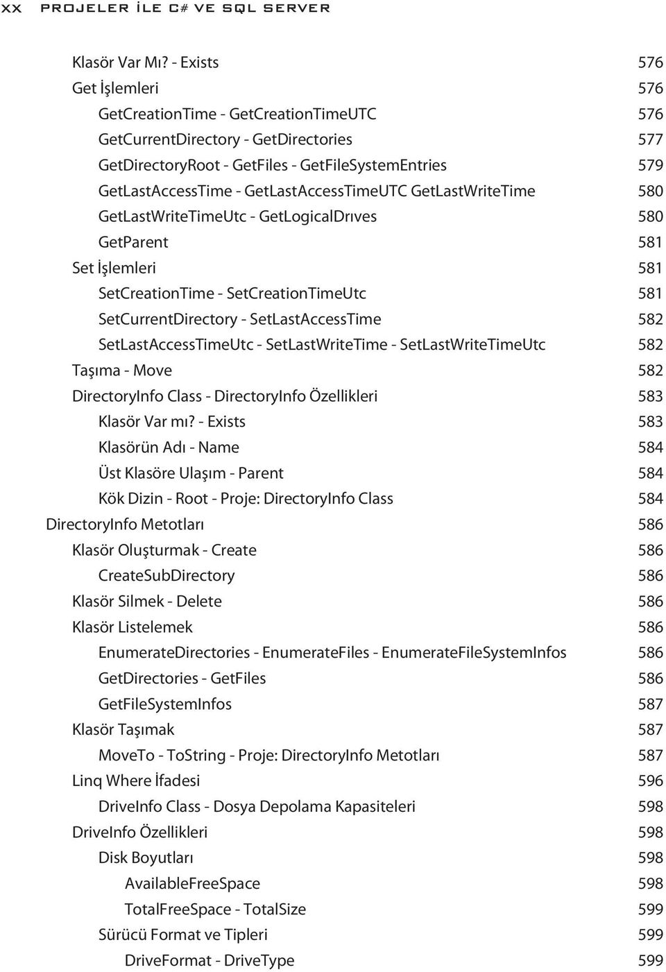 GetLastAccessTimeUTC GetLastWriteTime 580 GetLastWriteTimeUtc - GetLogicalDrıves 580 GetParent 581 Set İşlemleri 581 SetCreationTime - SetCreationTimeUtc 581 SetCurrentDirectory - SetLastAccessTime