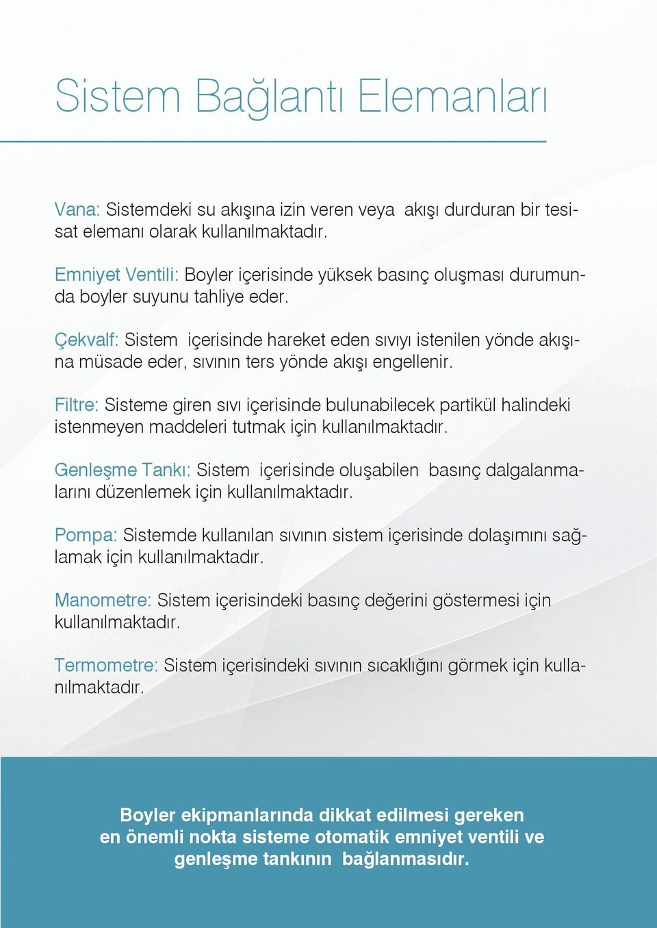 Çekvalf: Sistem içerisinde hareket eden sıvıyı istenilen yönde akışına müsade eder, sıvının ters yönde akışı engellenir.