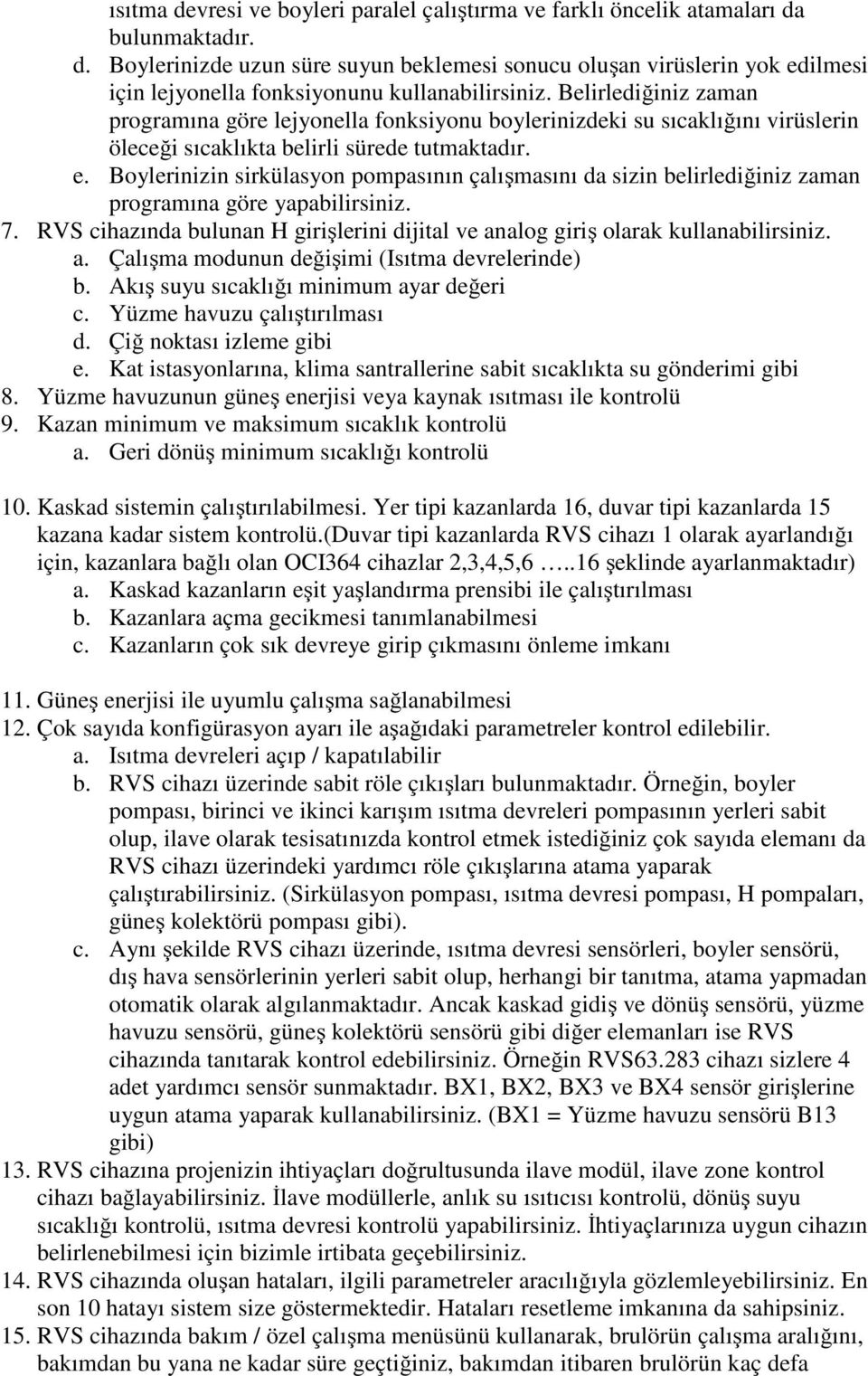 Boylerinizin sirkülasyon pompasının çalışmasını da sizin belirlediğiniz zaman programına göre yapabilirsiniz. 7. RVS cihazında bulunan H girişlerini dijital ve analog giriş olarak kullanabilirsiniz.