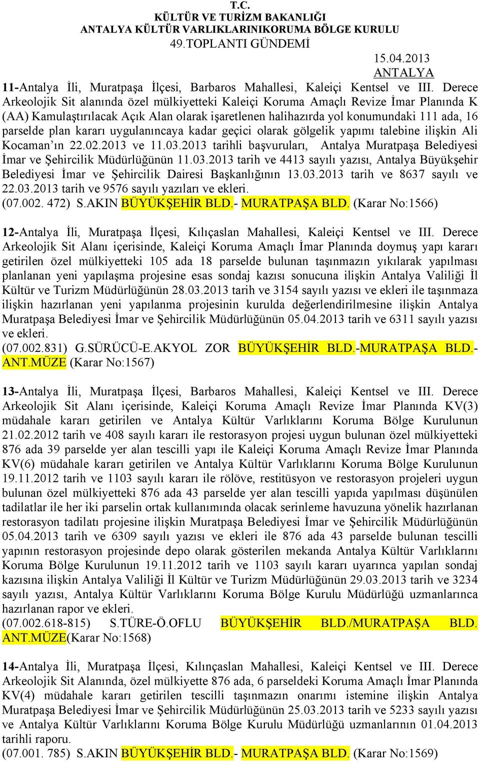 kararı uygulanıncaya kadar geçici olarak gölgelik yapımı talebine ilişkin Ali Kocaman ın 22.02.2013 ve 11.03.2013 tarihli başvuruları, Antalya Muratpaşa Belediyesi İmar ve Şehircilik Müdürlüğünün 11.