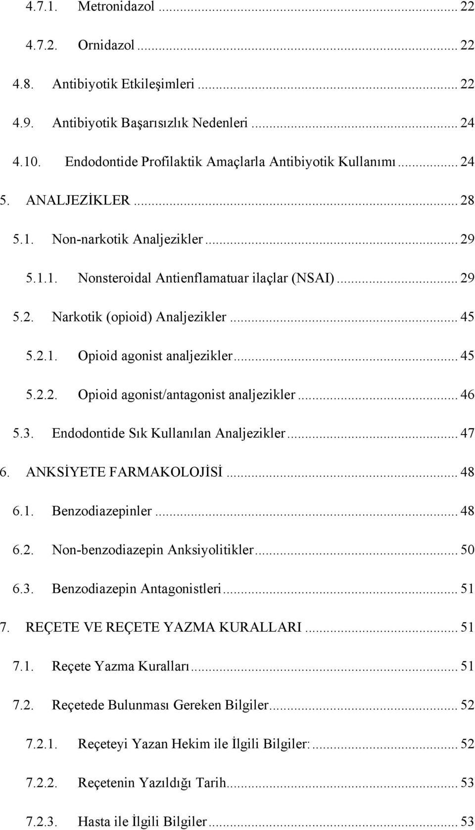 .. 46 5.3. Endodontide Sık Kullanılan Analjezikler... 47 6. ANKSİYETE FARMAKOLOJİSİ... 48 6.1. Benzodiazepinler... 48 6.2. Non-benzodiazepin Anksiyolitikler... 50 6.3. Benzodiazepin Antagonistleri.