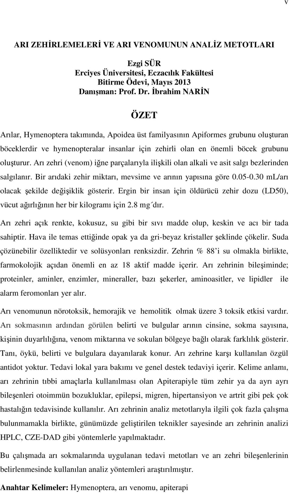 Arı zehri (venom) iğne parçalarıyla ilişkili olan alkali ve asit salgı bezlerinden salgılanır. Bir arıdaki zehir miktarı, mevsime ve arının yapısına göre 0.05-0.