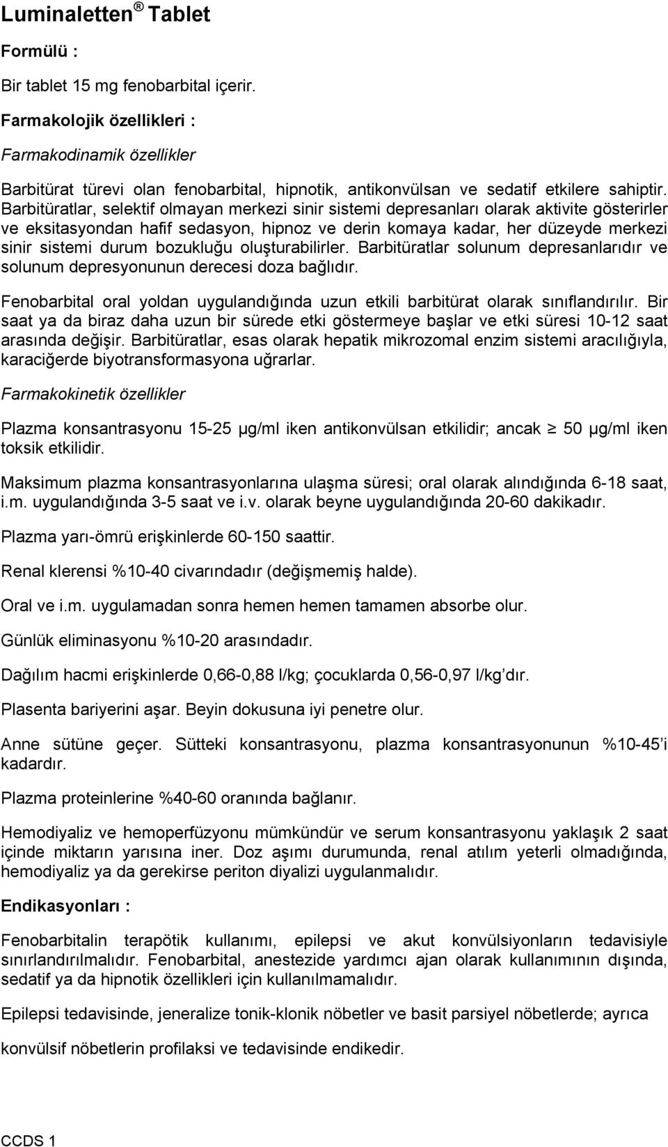 Barbitüratlar, selektif olmayan merkezi sinir sistemi depresanları olarak aktivite gösterirler ve eksitasyondan hafif sedasyon, hipnoz ve derin komaya kadar, her düzeyde merkezi sinir sistemi durum