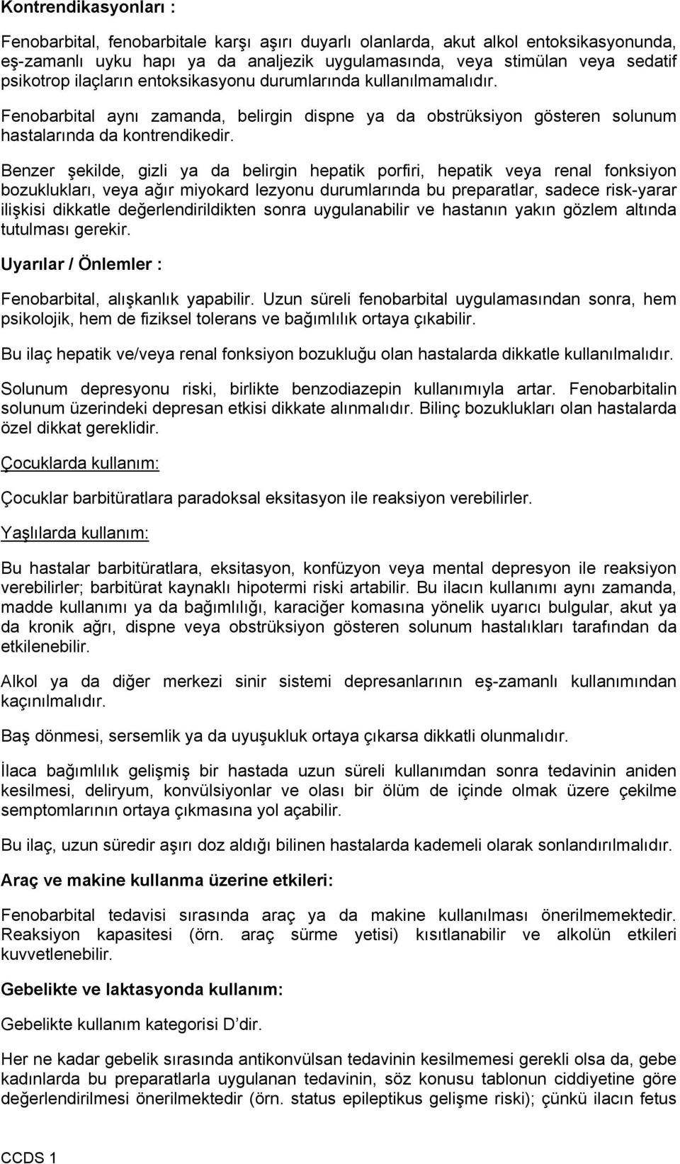 Benzer şekilde, gizli ya da belirgin hepatik porfiri, hepatik veya renal fonksiyon bozuklukları, veya ağır miyokard lezyonu durumlarında bu preparatlar, sadece risk-yarar ilişkisi dikkatle