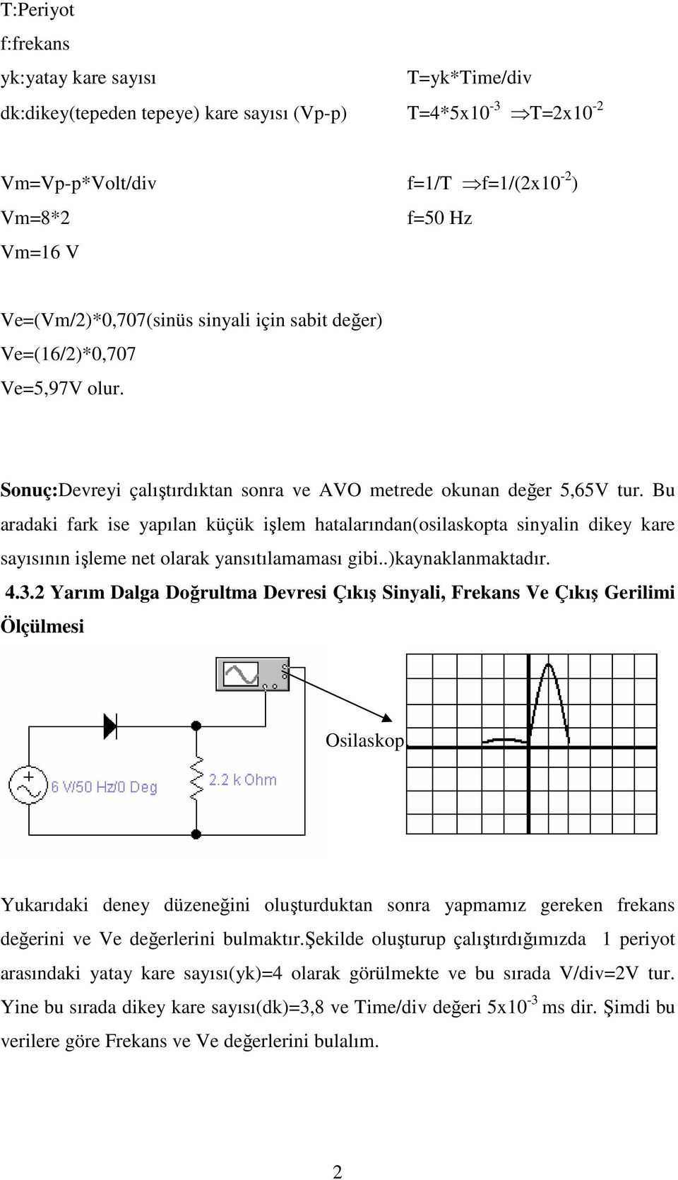 Bu aradaki fark ise yapılan küçük işlem hatalarından(osilaskopta sinyalin dikey kare sayısının işleme net olarak yansıtılamaması gibi..)kaynaklanmaktadır. 4.3.