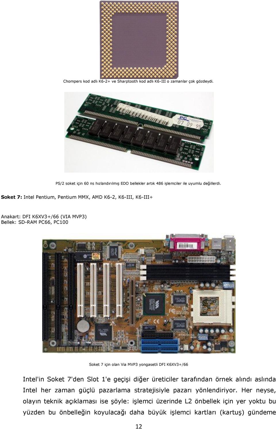 Soket 7: Intel Pentium, Pentium MMX, AMD K6-2, K6-III, K6-III+ Anakart: DFI K6XV3+/66 (VIA MVP3) Bellek: SD-RAM PC66, PC100 Soket 7 için olan Via MVP3 yongasetli DFI