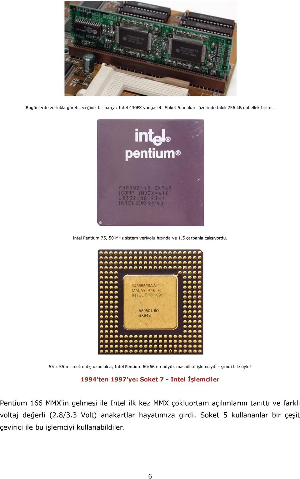 55 x 55 milimetre dış uzunlukla, Intel Pentium 60/66 en büyük masaüstü işlemciydi - şimdi bile öyle!