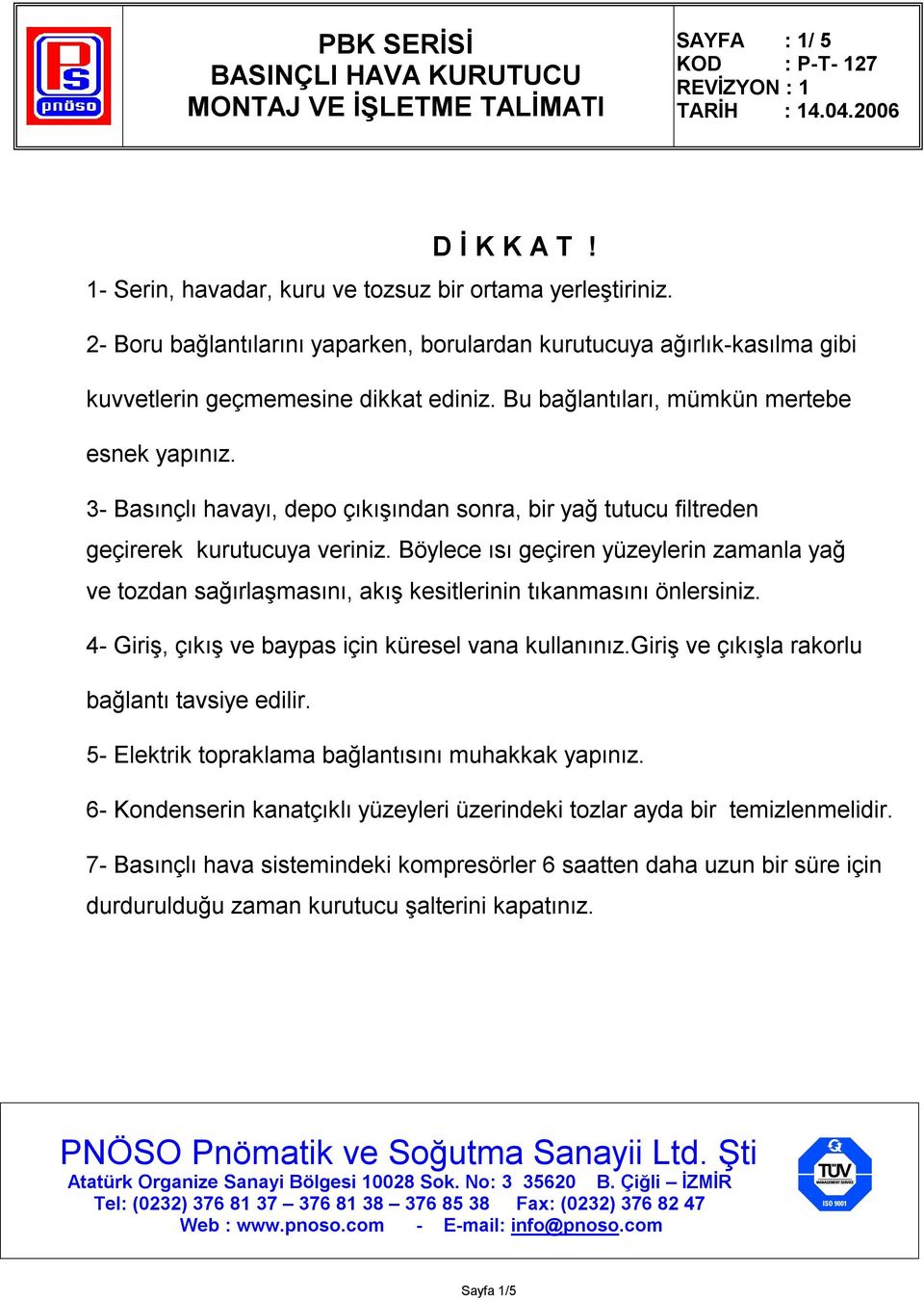 3- Basınçlı havayı, depo çıkışından sonra, bir yağ tutucu filtreden geçirerek kurutucuya veriniz.