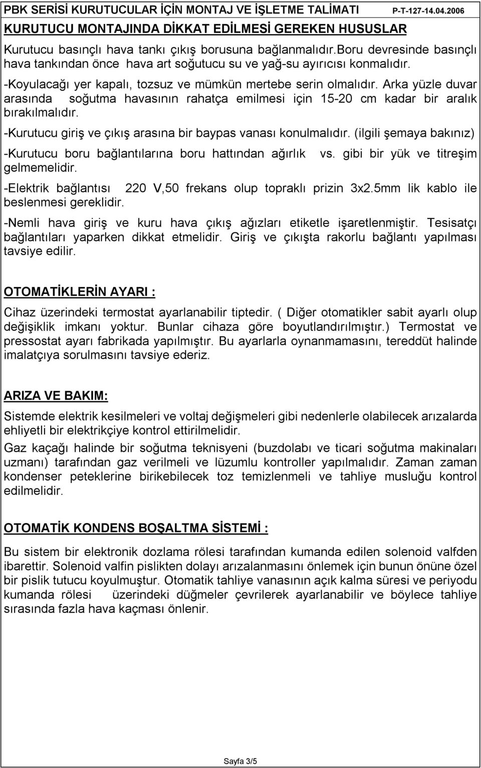 Arka yüzle duvar arasında soğutma havasının rahatça emilmesi için 15-20 cm kadar bir aralık bırakılmalıdır. -Kurutucu giriş ve çıkış arasına bir baypas vanası konulmalıdır.