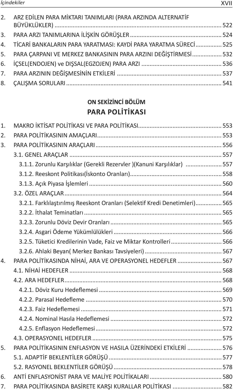 PARA ARZININ DEĞİŞMESİNİN ETKİLERİ... 537 8. ÇALIŞMA SORULARI... 541 ON SEKİZİNCİ BÖLÜM Para Politikası 1. MAKRO İKTİSAT POLİTİKASI VE PARA POLİTİKASI... 553 2. PARA POLİTİKASININ AMAÇLARI... 553 3.