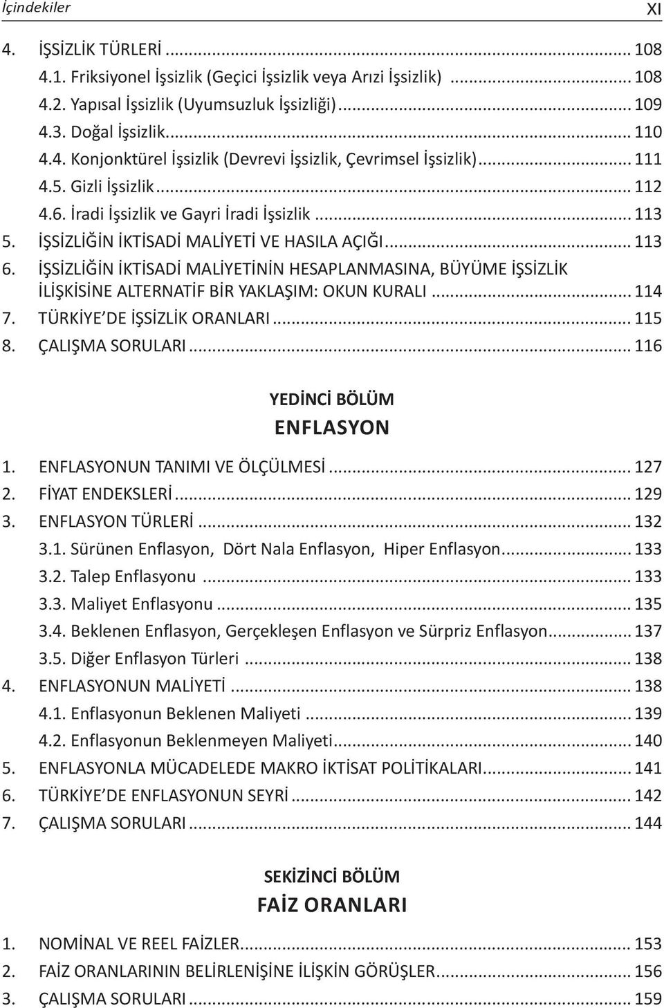 İŞSİZLİĞİN İKTİSADİ MALİYETİNİN HESAPLANMASINA, BÜYÜME İŞSİZLİK İLİŞKİSİNE ALTERNATİF BİR YAKLAŞIM: OKUN KURALI... 114 7. TÜRKİYE DE İŞSİZLİK ORANLARI... 115 8. ÇALIŞMA SORULARI.