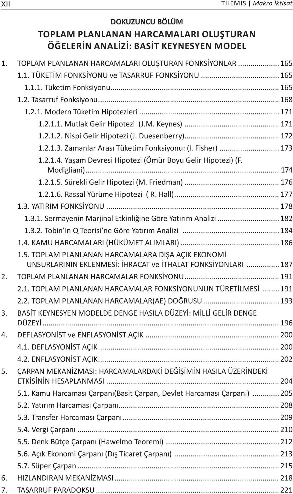 Duesenberry)... 172 1.2.1.3. Zamanlar Arası Tüketim Fonksiyonu: (I. Fisher)... 173 1.2.1.4. Yaşam Devresi Hipotezi (Ömür Boyu Gelir Hipotezi) (F. Modigliani)... 174 1.2.1.5. Sürekli Gelir Hipotezi (M.