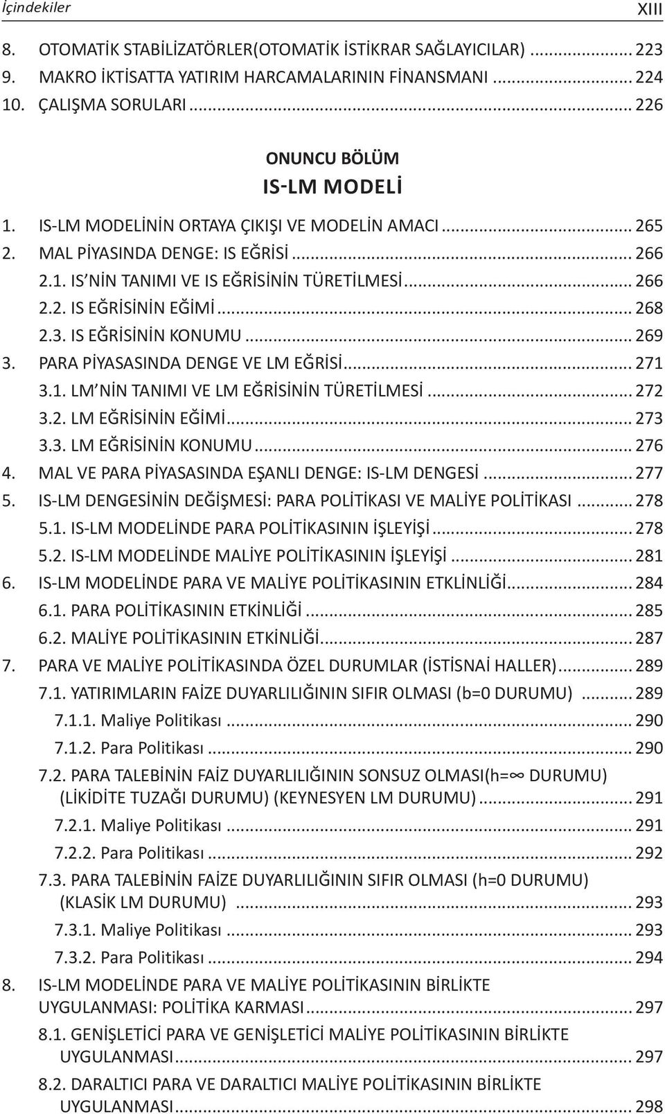 IS EĞRİSİNİN KONUMU... 269 3. PARA PİYASASINDA DENGE VE LM EĞRİSİ... 271 3.1. LM NİN TANIMI VE LM EĞRİSİNİN TÜRETİLMESİ... 272 3.2. LM EĞRİSİNİN EĞİMİ... 273 3.3. LM EĞRİSİNİN KONUMU... 276 4.