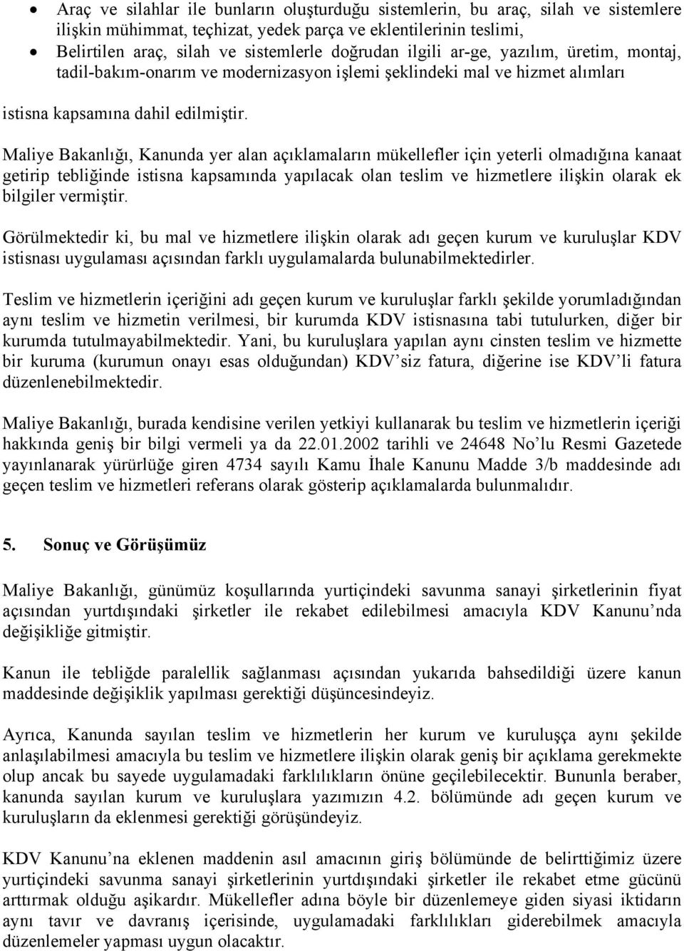 Maliye Bakanlığı, Kanunda yer alan açıklamaların mükellefler için yeterli olmadığına kanaat getirip tebliğinde istisna kapsamında yapılacak olan teslim ve hizmetlere ilişkin olarak ek bilgiler